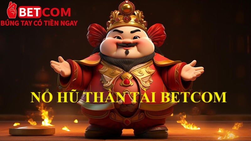 Nổ hũ Thần Tài betcom